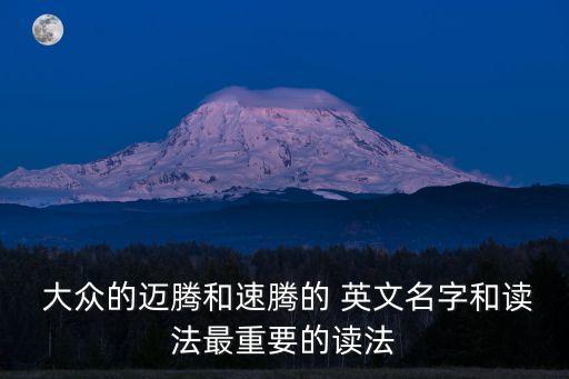  大眾的邁騰和速騰的 英文名字和讀法最重要的讀法