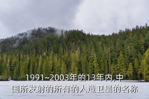 1991~2003年的13年內(nèi),中國所發(fā)射的所有的人造衛(wèi)星的名稱