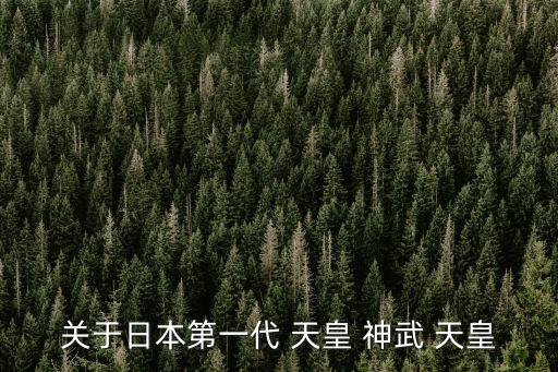 神武天皇,日本神武天皇在日本民眾心中地位非常高