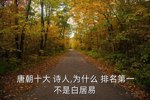  唐朝十大 詩人,為什么 排名第一不是白居易