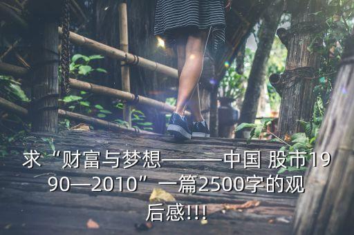 求“財富與夢想———中國 股市1990—2010”一篇2500字的觀后感!!!