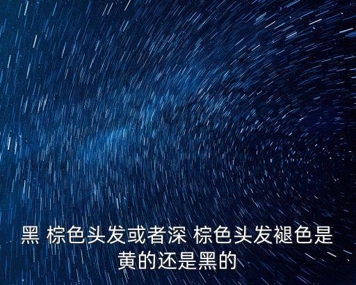 黑 棕色頭發或者深 棕色頭發褪色是黃的還是黑的