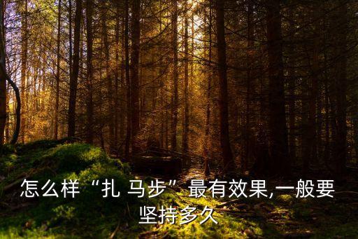 怎么樣“扎 馬步”最有效果,一般要堅持多久