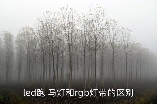 led跑 馬燈和rgb燈帶的區(qū)別