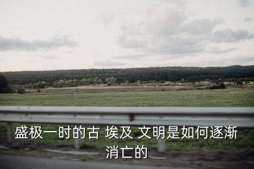 盛極一時的古 埃及 文明是如何逐漸消亡的