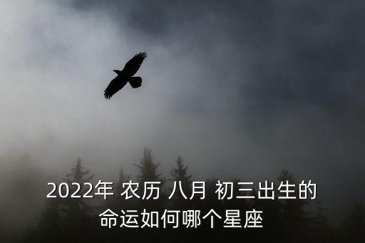農(nóng)歷八月初三,農(nóng)歷八月初三是什么星座?