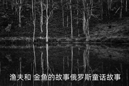 漁夫和金魚,《漁夫和金魚的故事》的作者:普希金。