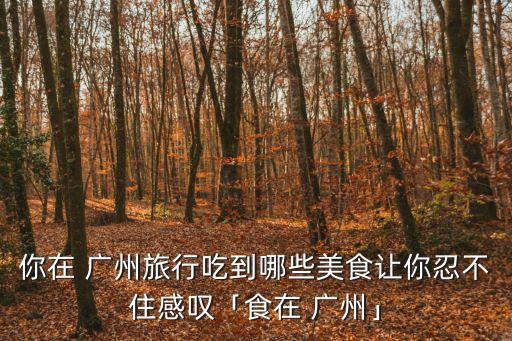 吃在廣州,廣州小吃有哪些】