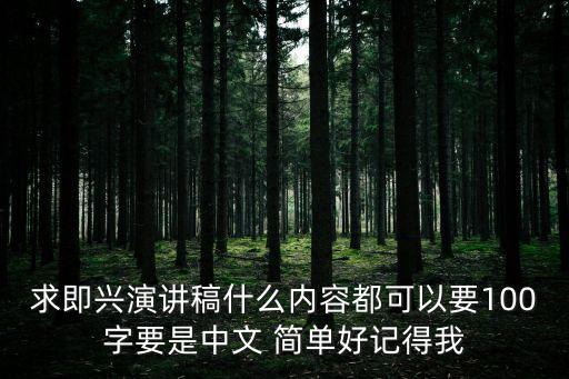 求即興演講稿什么內容都可以要100字要是中文 簡單好記得我