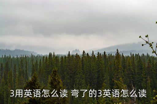 3用英語怎么讀 彎了的3英語怎么讀