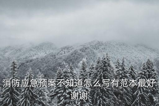 消防應急預案不知道怎么寫有范本最好謝謝