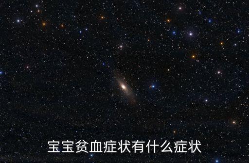 寶寶貧血的癥狀有哪些，寶寶貧血癥狀有什么癥狀