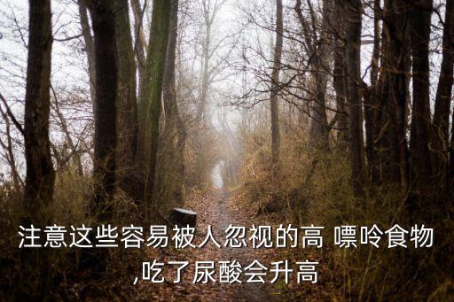 高嘌呤,高嘌呤的食物有哪些?
