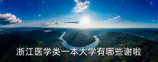 浙江醫(yī)學(xué)院，浙江有什么醫(yī)學(xué)院