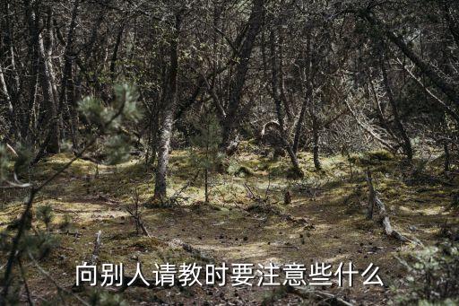 向時，向別人請教時要注意些什么