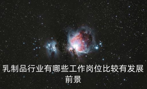 乳制品行業有哪些工作崗位比較有發展前景