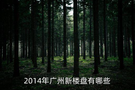 廣州白云區新樓盤開盤嗎，想知道 廣州市2014年廣州新樓盤在哪