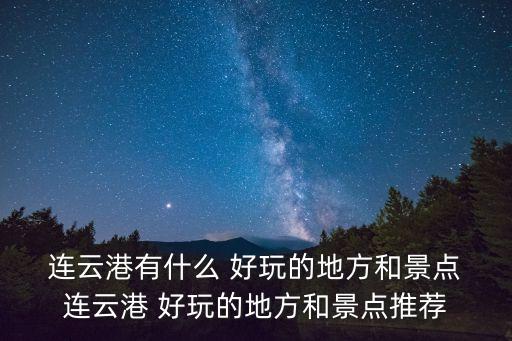  連云港有什么 好玩的地方和景點 連云港 好玩的地方和景點推薦
