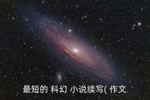 最短的 科幻 小說續寫( 作文
