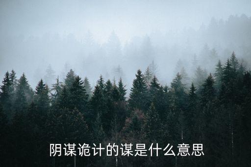 陰謀詭計的意思,陰謀詭計習語由勾心斗角演變為陰謀