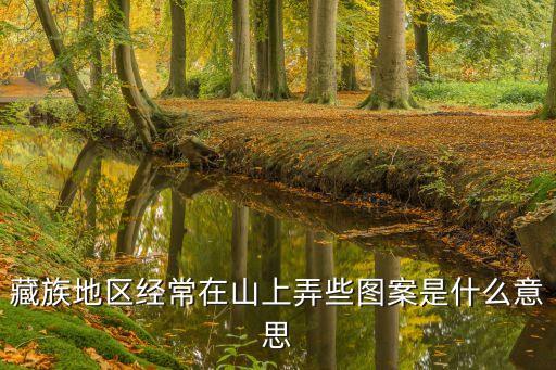 藏族圖案，藏族地區經常在山上弄些圖案是什么意思