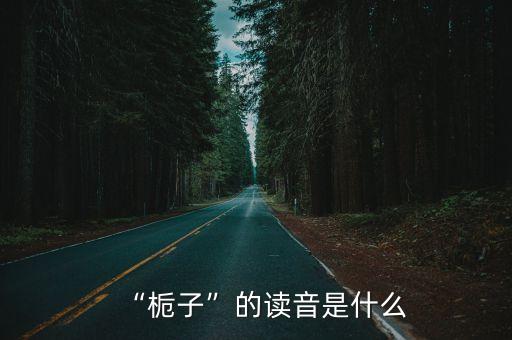 “梔子”的讀音是什么