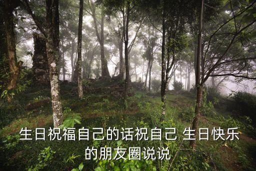 自己生日說說,一文看懂!祝自己生日快樂的個(gè)性說說
