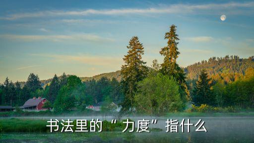 書法里的“ 力度”指什么