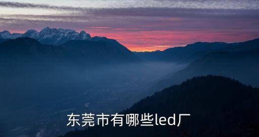 東莞led燈珠生產廠家有哪些，東莞市有哪些led廠