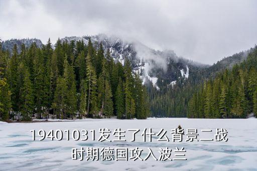 19401031發生了什么背景二戰時期德國攻入波蘭