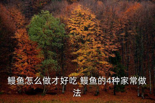 鰻魚做法，鰻魚怎么做才好吃 鰻魚的4種家常做法