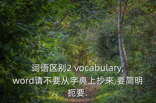 詞語區(qū)別2 vocabulary,word請不要從字典上抄來,要簡明扼要.