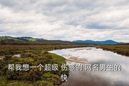 傷感男網名,網名最傷感網名:求一個唯美傷感的網名!!
