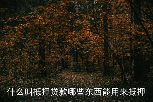 什么是抵押貸款，房產抵押貸款是什么意思