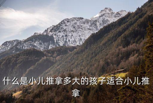 什么是小兒推拿，什么是小兒推拿多大的孩子適合小兒推拿