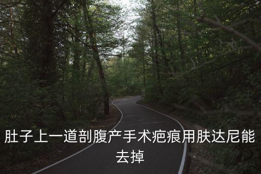 腹產疤痕定擇廣州健膚，肚子上一道剖腹產手術疤痕用膚達尼能去掉