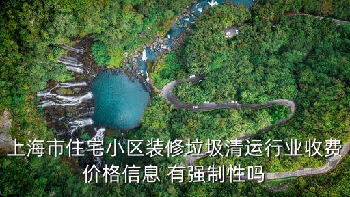 上海市住宅小區裝修垃圾清運行業收費價格信息 有強制性嗎