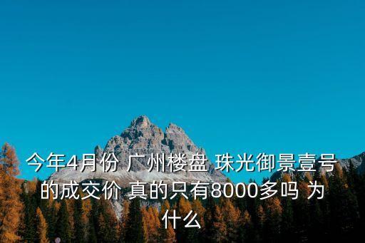 今年4月份 廣州樓盤 珠光御景壹號的成交價 真的只有8000多嗎 為什么