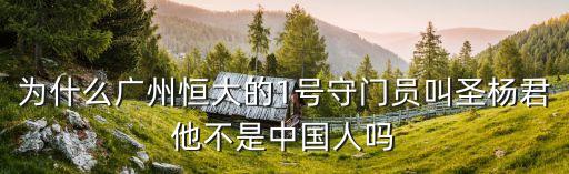 為什么廣州恒大的1號守門員叫圣楊君他不是中國人嗎