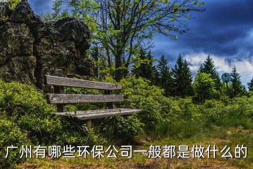 廣州有哪些環保公司一般都是做什么的