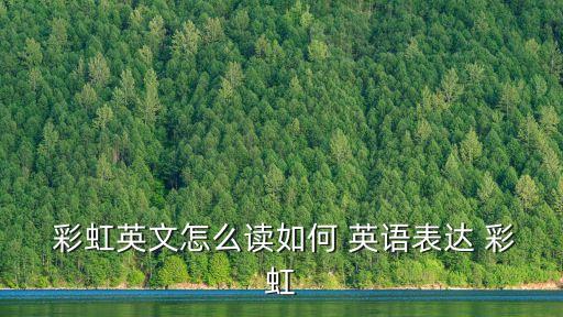 彩虹英語怎么說,彩虹英文:多彩的云彩!