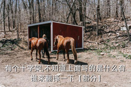 有個(gè)十字架,不知道上面寫的是什么有誰來翻譯一下【部分】