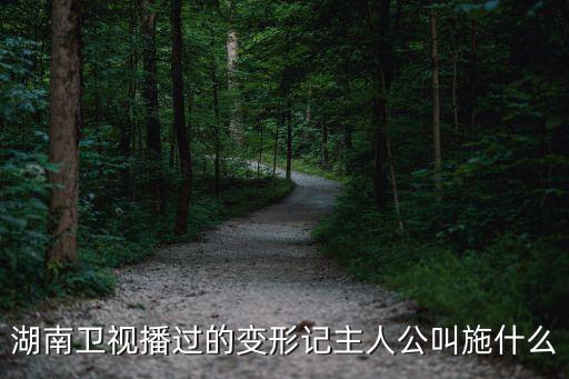 湖南衛(wèi)視播過的變形記主人公叫施什么
