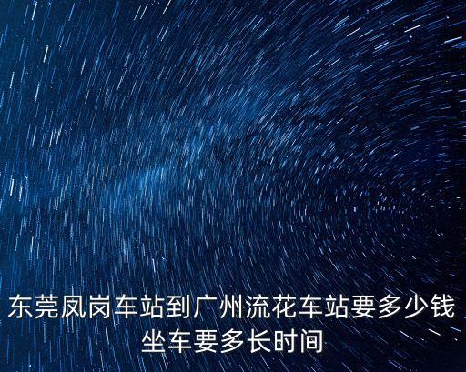 東莞鳳崗車站到廣州流花車站要多少錢坐車要多長時間