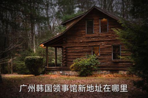 廣州韓國領事館新地址在哪里