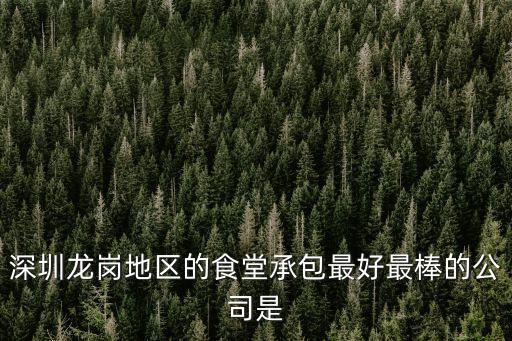 深圳龍崗地區的食堂承包最好最棒的公司是