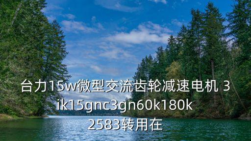 臺(tái)力15w微型交流齒輪減速電機(jī) 3ik15gnc3gn60k180k2583轉(zhuǎn)用在