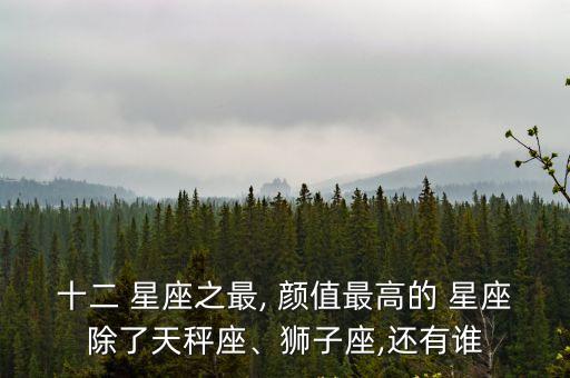 顏值最高的星座,十二星座哪個星座顏值最高?