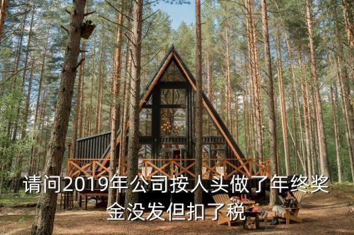 請問2019年公司按人頭做了年終獎金沒發但扣了稅