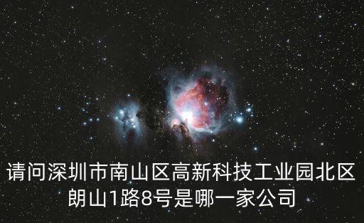 請問深圳市南山區高新科技工業園北區朗山1路8號是哪一家公司